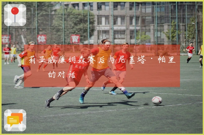 莉亚威廉姆森赛后与尼基塔·帕里斯的对话